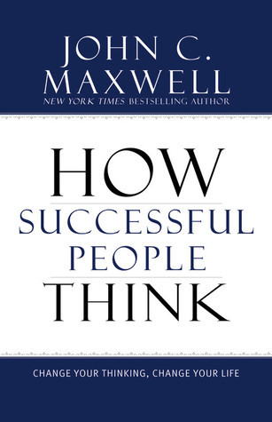 How Successful People Think - Change Your Thinking, Change Your Life (John C. Maxwell, 2009)